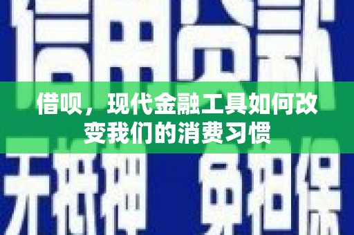 公馆借呗，现代金融工具如何改变我们的消费习惯