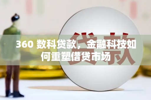 公馆360 数科贷款，金融科技如何重塑借贷市场