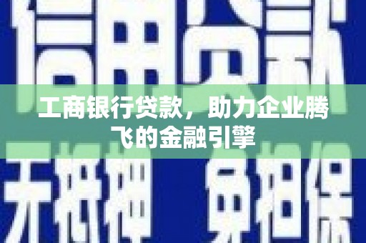公馆工商银行贷款，助力企业腾飞的金融引擎