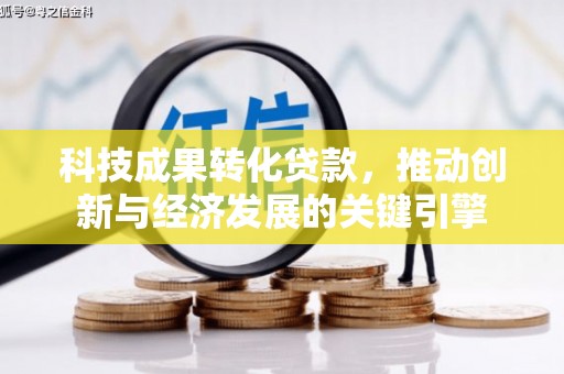 公馆科技成果转化贷款，推动创新与经济发展的关键引擎