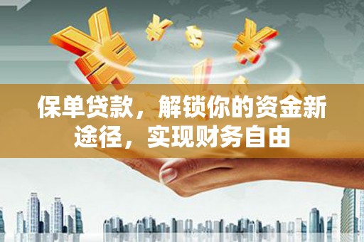 公馆保单贷款，解锁你的资金新途径，实现财务自由