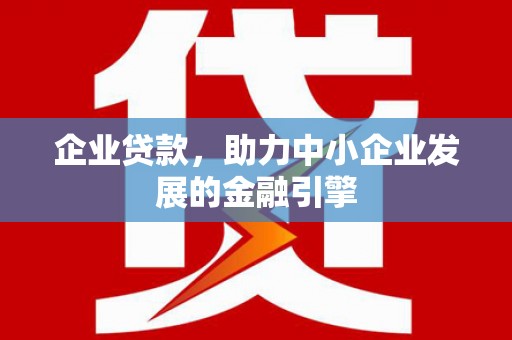 公馆企业贷款，助力中小企业发展的金融引擎
