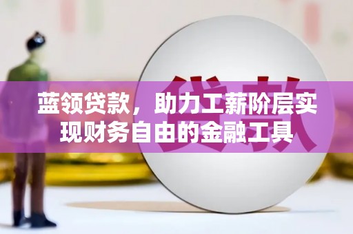 公馆蓝领贷款，助力工薪阶层实现财务自由的金融工具