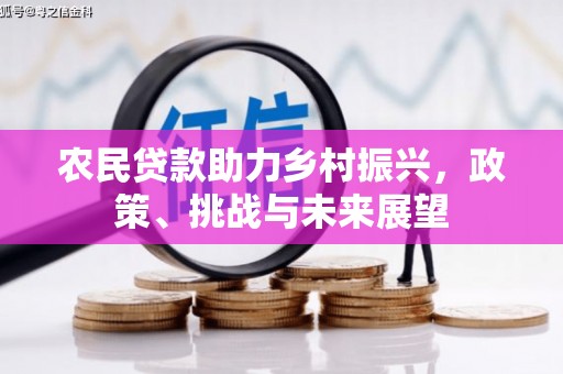 公馆农民贷款助力乡村振兴，政策、挑战与未来展望