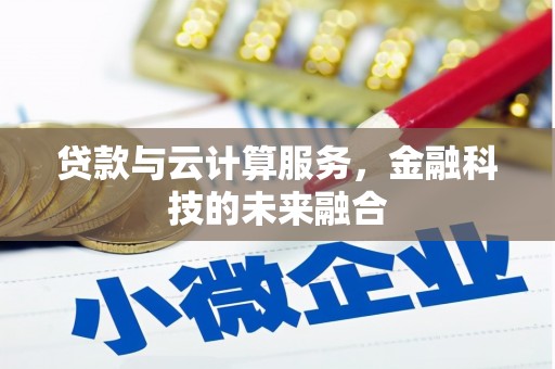 公馆贷款与云计算服务，金融科技的未来融合