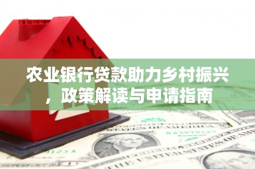 公馆农业银行贷款助力乡村振兴，政策解读与申请指南