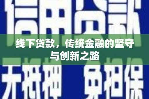 公馆线下贷款，传统金融的坚守与创新之路
