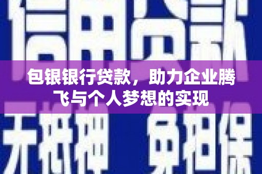公馆包银银行贷款，助力企业腾飞与个人梦想的实现