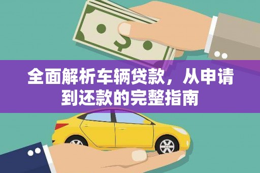 公馆全面解析车辆贷款，从申请到还款的完整指南
