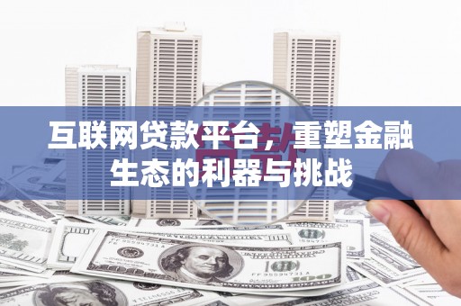 公馆互联网贷款平台，重塑金融生态的利器与挑战
