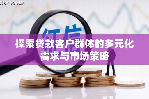 公馆探索贷款客户群体的多元化需求与市场策略