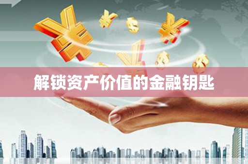 公馆解锁资产价值的金融钥匙