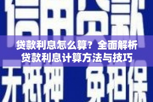 公馆贷款利息怎么算？全面解析贷款利息计算方法与技巧