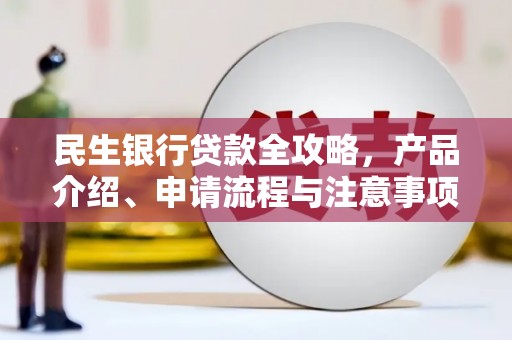 公馆民生银行贷款全攻略，产品介绍、申请流程与注意事项